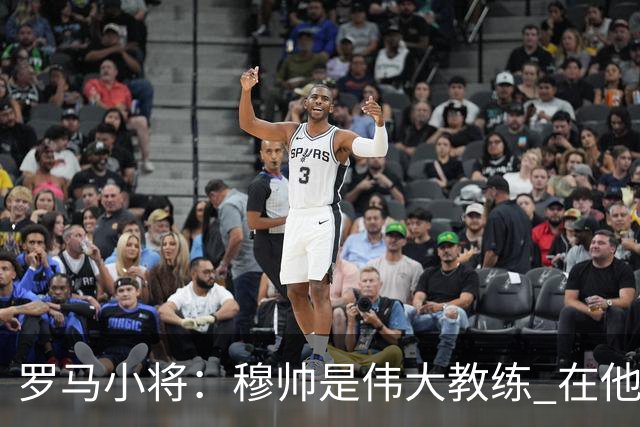 罗马小将：穆帅是伟大教练 在他麾下是种荣幸